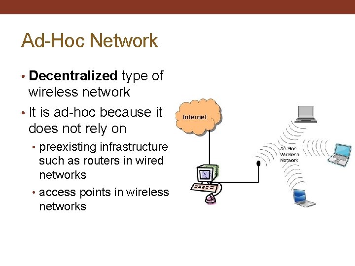 Ad-Hoc Network • Decentralized type of wireless network • It is ad-hoc because it