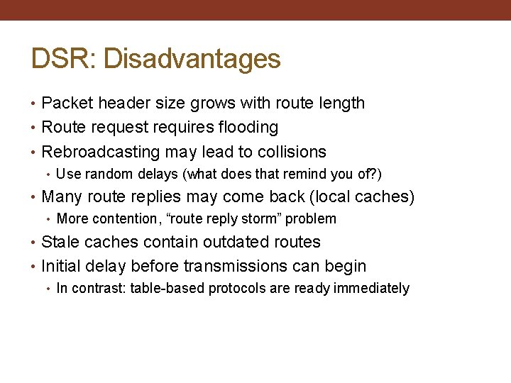DSR: Disadvantages • Packet header size grows with route length • Route request requires