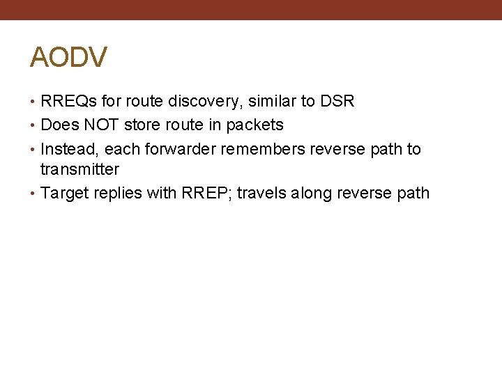 AODV • RREQs for route discovery, similar to DSR • Does NOT store route