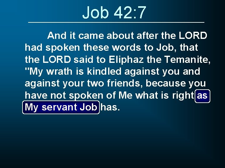 Job 42: 7 And it came about after the LORD had spoken these words