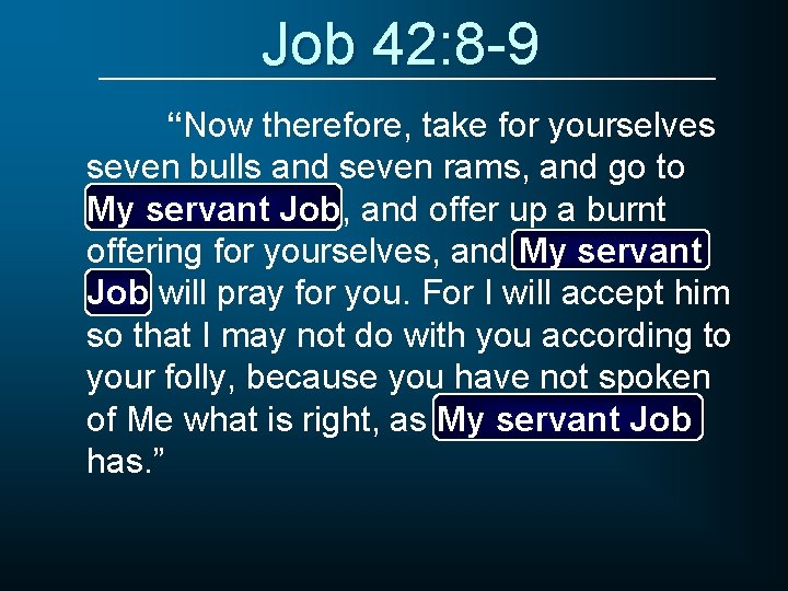 Job 42: 8 -9 “Now therefore, take for yourselves seven bulls and seven rams,
