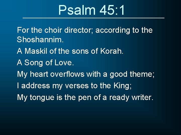 Psalm 45: 1 For the choir director; according to the Shoshannim. A Maskil of