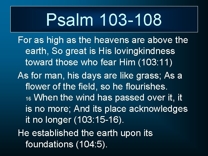 Psalm 103 -108 For as high as the heavens are above the earth, So