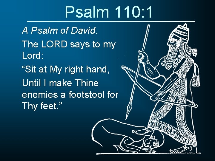 Psalm 110: 1 A Psalm of David. The LORD says to my Lord: “Sit