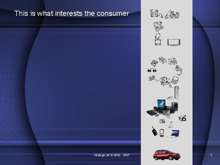 This is what interests the consumer strategix. dk © 2002 - 2007 3 