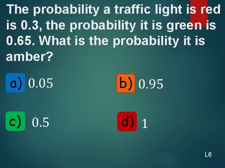 The probability a traffic light is red is 0. 3, the probability it is
