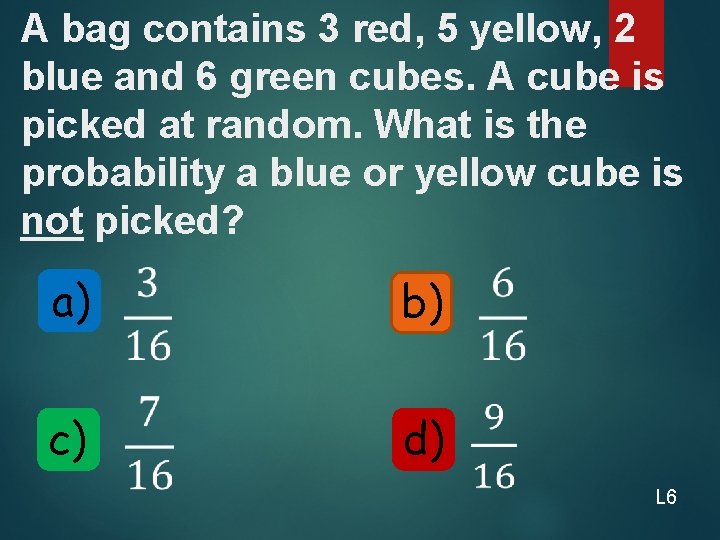 A bag contains 3 red, 5 yellow, 2 blue and 6 green cubes. A