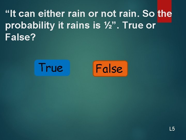 “It can either rain or not rain. So the probability it rains is ½”.
