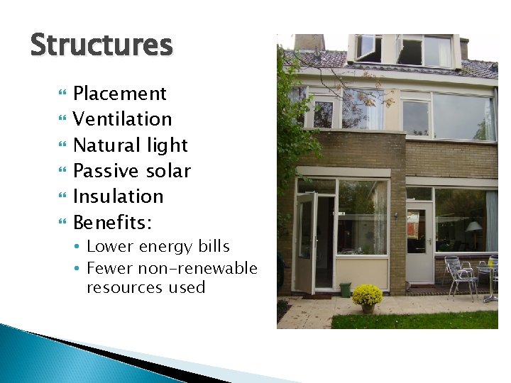 Structures Placement Ventilation Natural light Passive solar Insulation Benefits: • Lower energy bills •