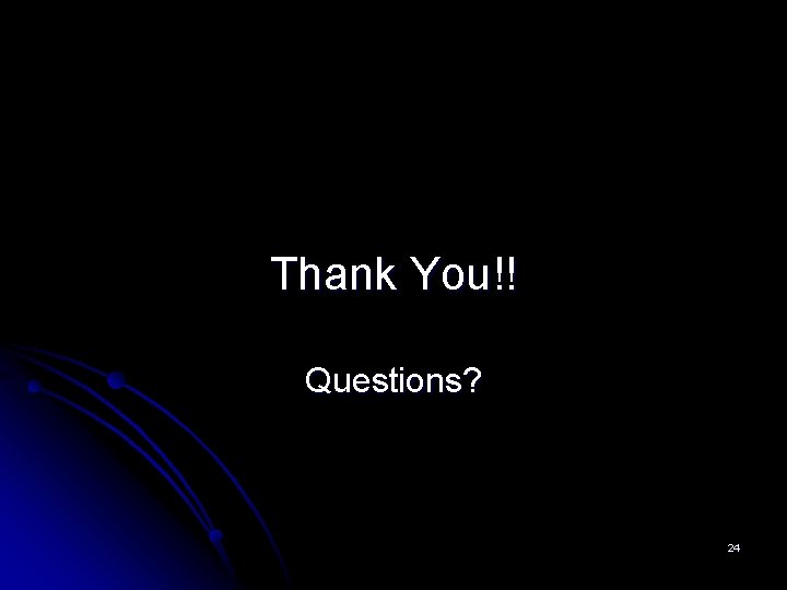 Thank You!! Questions? 24 