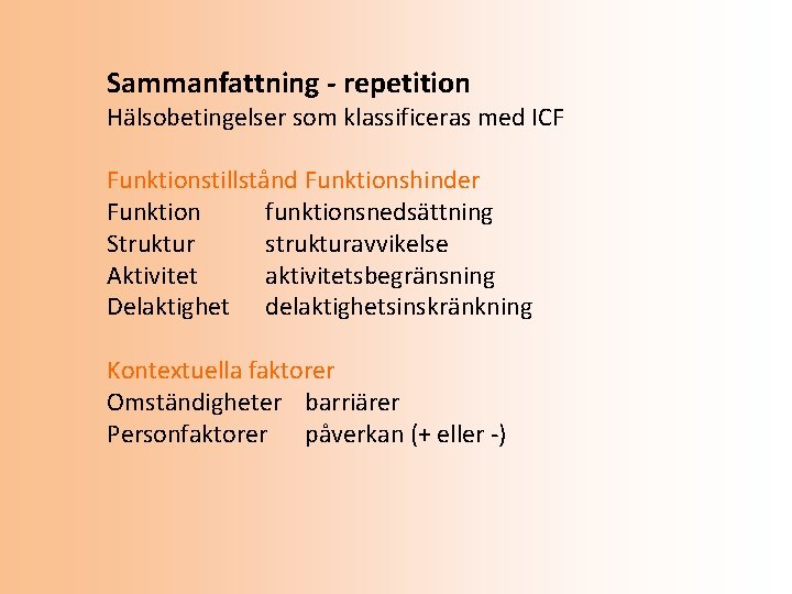 Sammanfattning - repetition Hälsobetingelser som klassificeras med ICF Funktionstillstånd Funktionshinder Funktion funktionsnedsättning Struktur strukturavvikelse