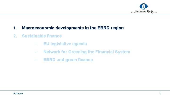 1. Macroeconomic developments in the EBRD region 2. Sustainable finance 26/09/2020 ‒ EU legislative