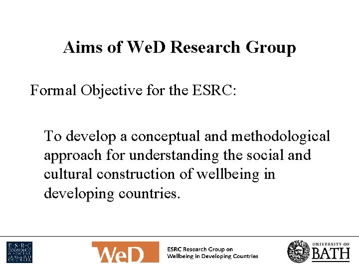 Aims of We. D Research Group Formal Objective for the ESRC: To develop a