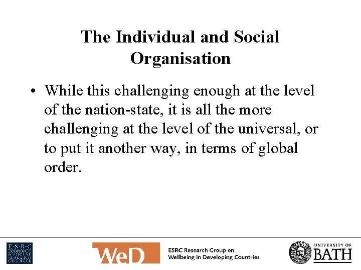 The Individual and Social Organisation • While this challenging enough at the level of