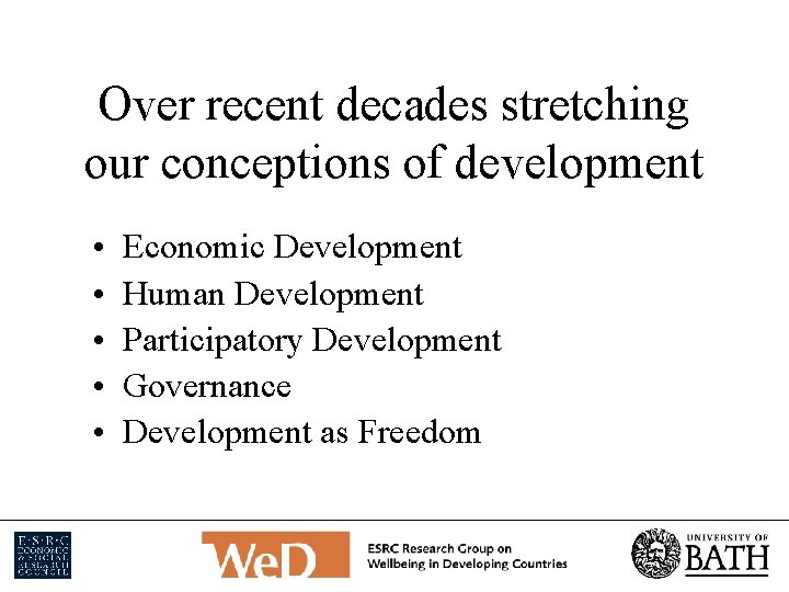 Over recent decades stretching our conceptions of development • • • Economic Development Human