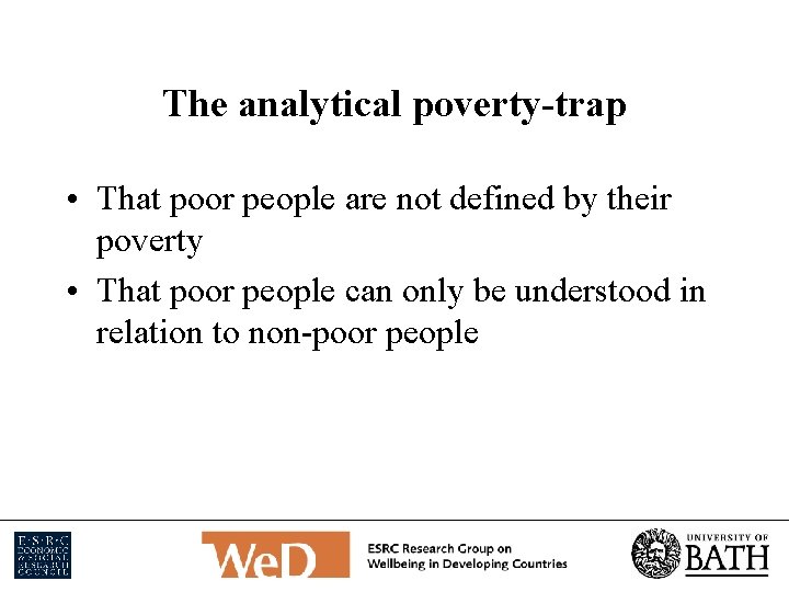 The analytical poverty-trap • That poor people are not defined by their poverty •