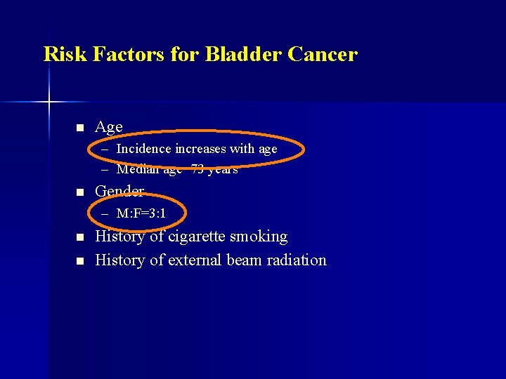 Risk Factors for Bladder Cancer n Age – Incidence increases with age – Median