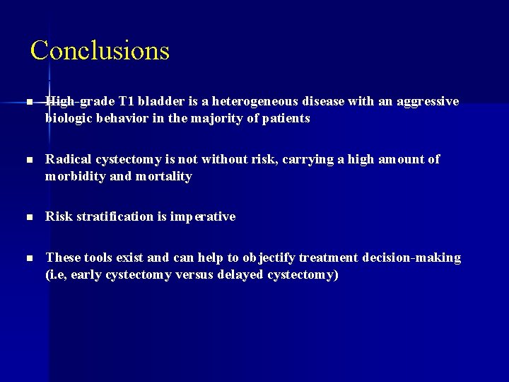 Conclusions n High-grade T 1 bladder is a heterogeneous disease with an aggressive biologic
