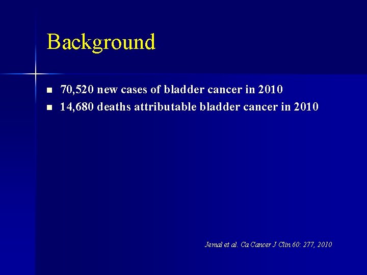 Background n n 70, 520 new cases of bladder cancer in 2010 14, 680