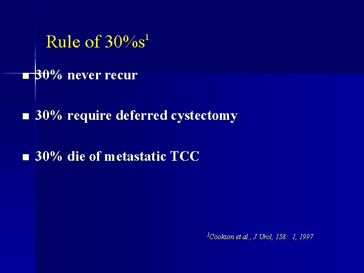 Rule of 30%s 1 n 30% never recur n 30% require deferred cystectomy n