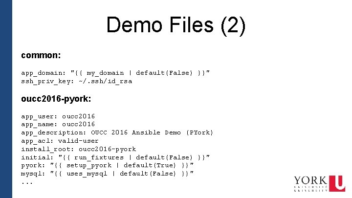 Demo Files (2) common: app_domain: "{{ my_domain | default(False) }}" ssh_priv_key: ~/. ssh/id_rsa oucc