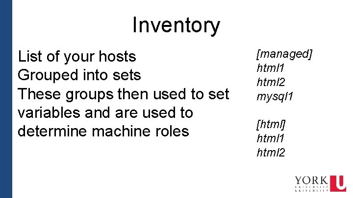 Inventory List of your hosts Grouped into sets These groups then used to set