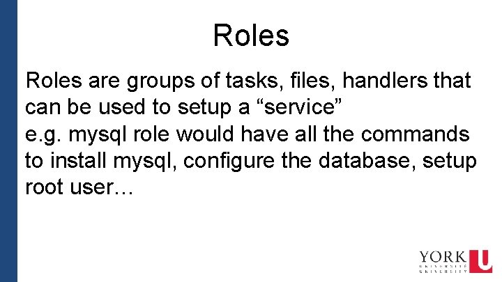 Roles are groups of tasks, files, handlers that can be used to setup a