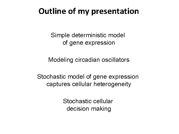 Outline of my presentation Simple deterministic model of gene expression Modeling circadian oscillators Stochastic