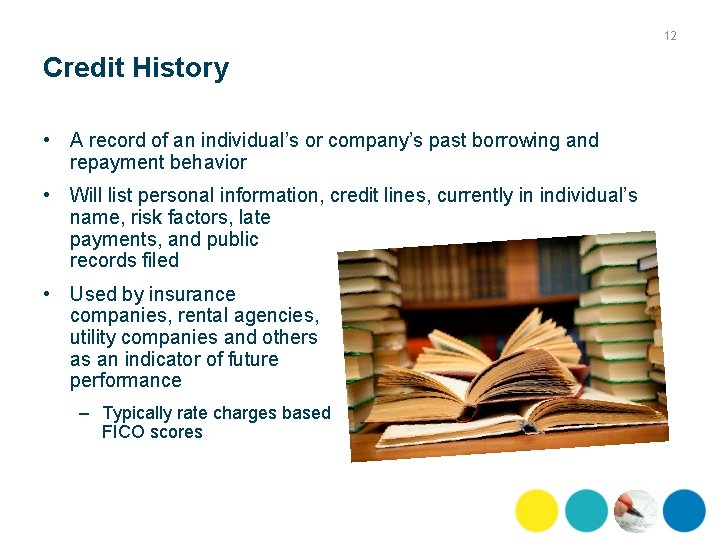 12 Credit History • A record of an individual’s or company’s past borrowing and