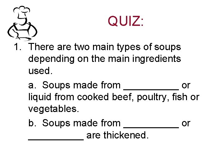 QUIZ: 1. There are two main types of soups depending on the main ingredients