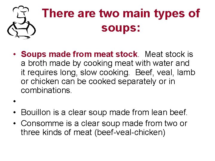 There are two main types of soups: • Soups made from meat stock. Meat