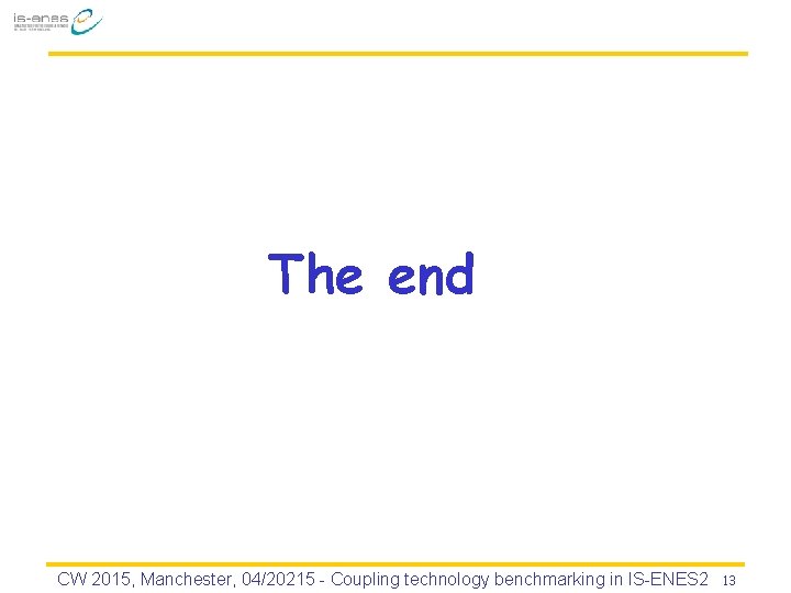 The end CW 2015, Manchester, 04/20215 - Coupling technology benchmarking in IS-ENES 2 13