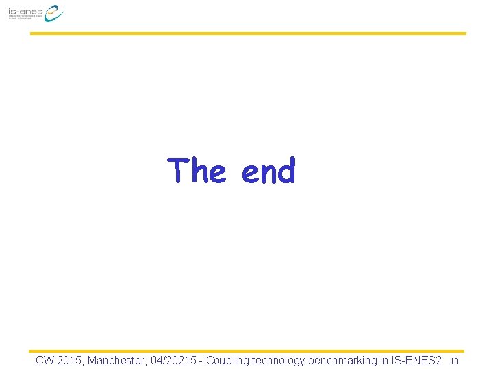 The end CW 2015, Manchester, 04/20215 - Coupling technology benchmarking in IS-ENES 2 13