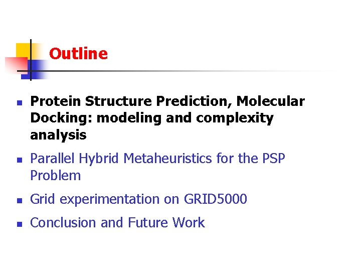 Outline n n Protein Structure Prediction, Molecular Docking: modeling and complexity analysis Parallel Hybrid