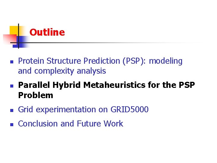 Outline n n Protein Structure Prediction (PSP): modeling and complexity analysis Parallel Hybrid Metaheuristics
