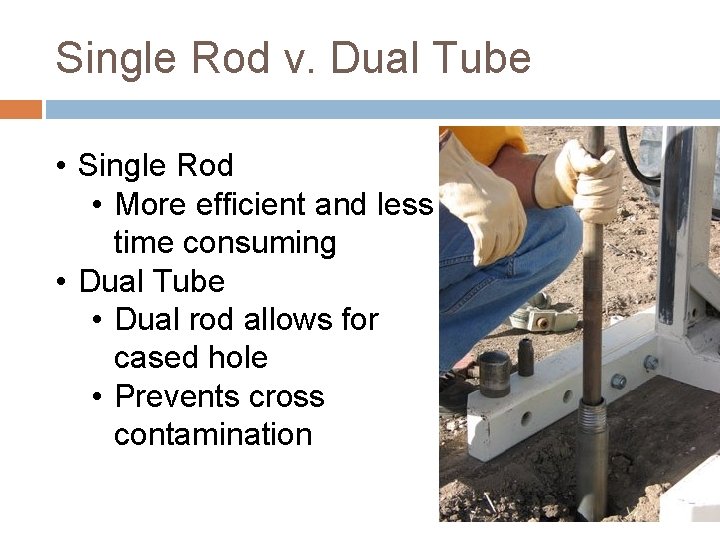 Single Rod v. Dual Tube • Single Rod • More efficient and less time