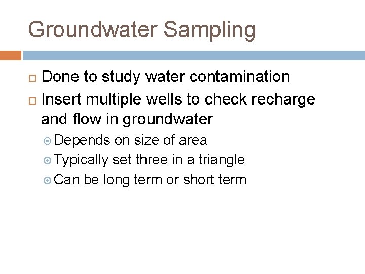 Groundwater Sampling Done to study water contamination Insert multiple wells to check recharge and