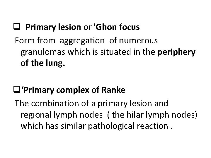 q Primary lesion or 'Ghon focus Form from aggregation of numerous granulomas which is