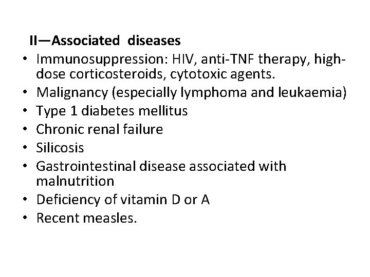  II—Associated diseases • Immunosuppression: HIV, anti-TNF therapy, highdose corticosteroids, cytotoxic agents. • Malignancy