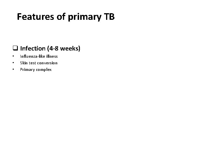  Features of primary TB q Infection (4 -8 weeks) • • • Influenza-like