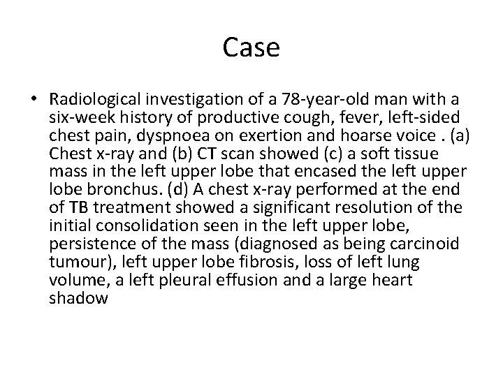 Case • Radiological investigation of a 78 -year-old man with a six-week history of