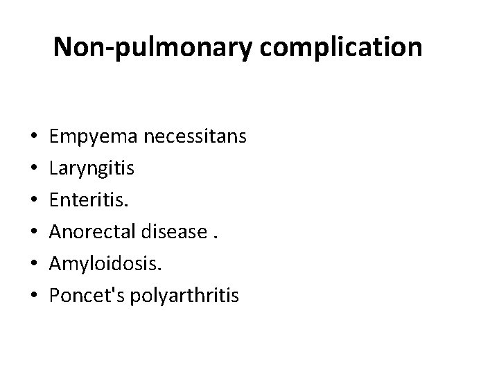Non-pulmonary complication • • • Empyema necessitans Laryngitis Enteritis. Anorectal disease. Amyloidosis. Poncet's polyarthritis