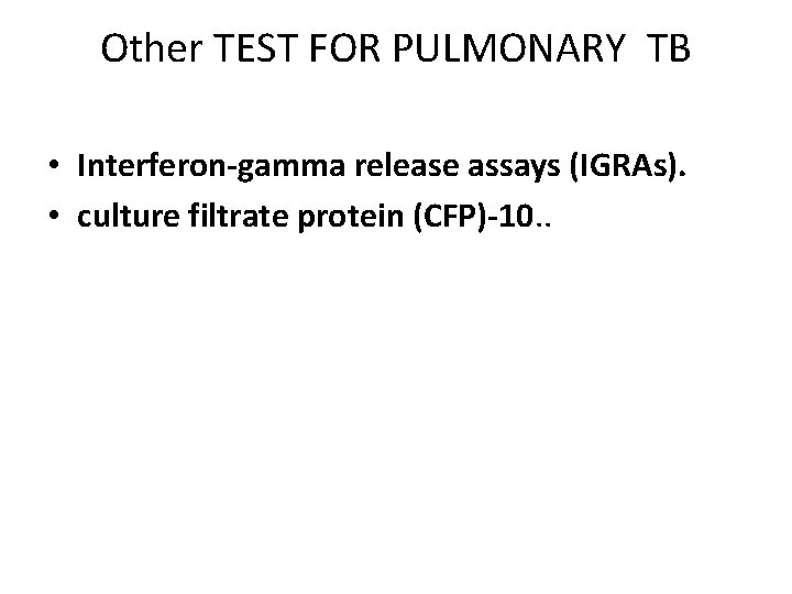 Other TEST FOR PULMONARY TB • Interferon-gamma release assays (IGRAs). • culture filtrate protein