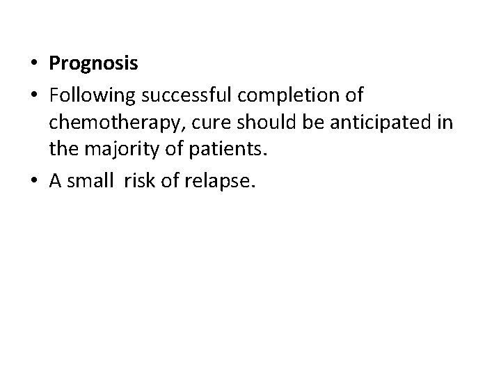  • Prognosis • Following successful completion of chemotherapy, cure should be anticipated in