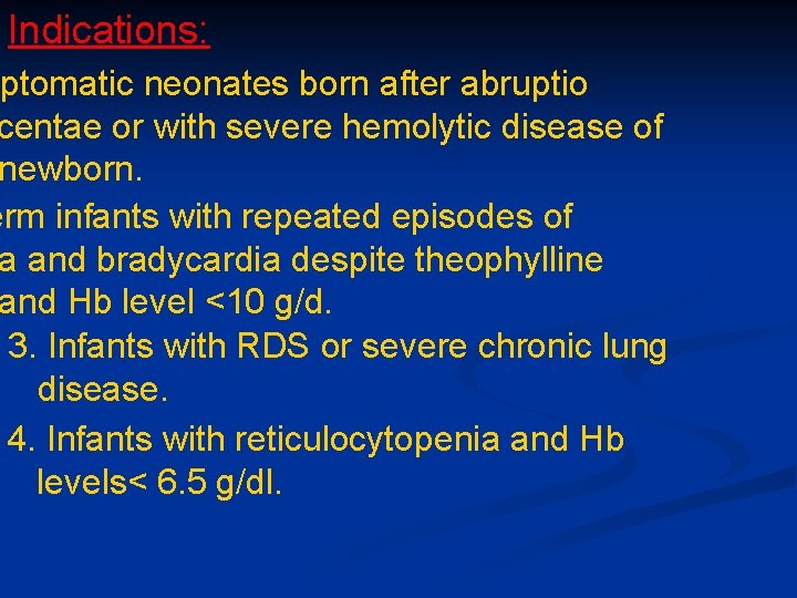 Indications: mptomatic neonates born after abruptio centae or with severe hemolytic disease of newborn. Indications: mptomatic neonates born after abruptio centae or with severe hemolytic disease of newborn.