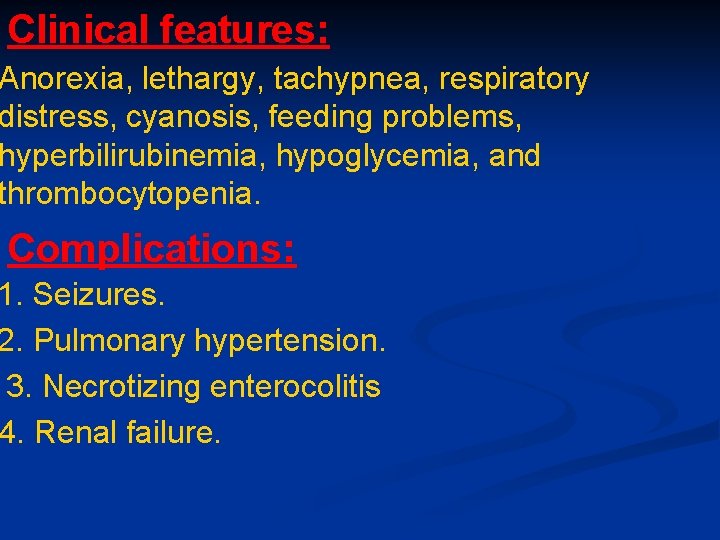 Clinical features: Anorexia, lethargy, tachypnea, respiratory distress, cyanosis, feeding problems, hyperbilirubinemia, hypoglycemia, and thrombocytopenia. Clinical features: Anorexia, lethargy, tachypnea, respiratory distress, cyanosis, feeding problems, hyperbilirubinemia, hypoglycemia, and thrombocytopenia.