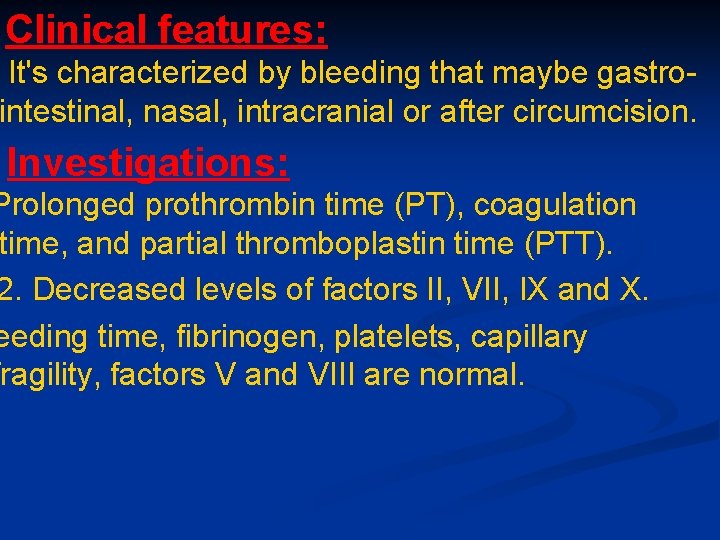Clinical features: It's characterized by bleeding that maybe gastrointestinal, nasal, intracranial or after circumcision. Clinical features: It's characterized by bleeding that maybe gastrointestinal, nasal, intracranial or after circumcision.