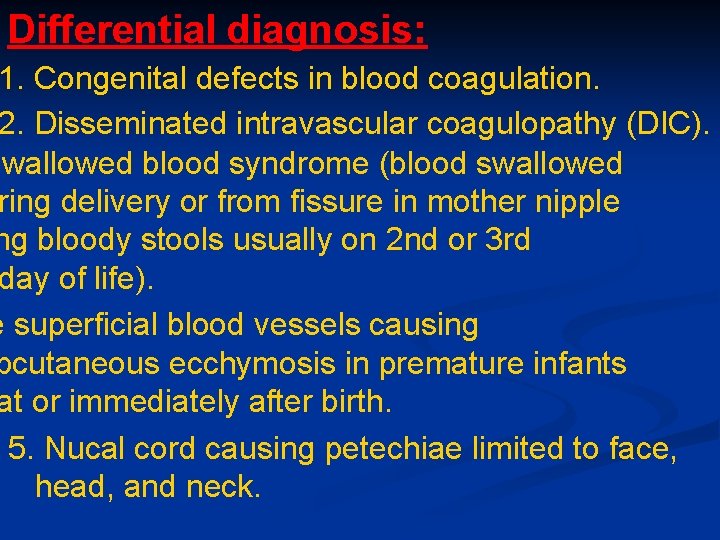 Differential diagnosis: 1. Congenital defects in blood coagulation. 2. Disseminated intravascular coagulopathy (DIC). Swallowed Differential diagnosis: 1. Congenital defects in blood coagulation. 2. Disseminated intravascular coagulopathy (DIC). Swallowed