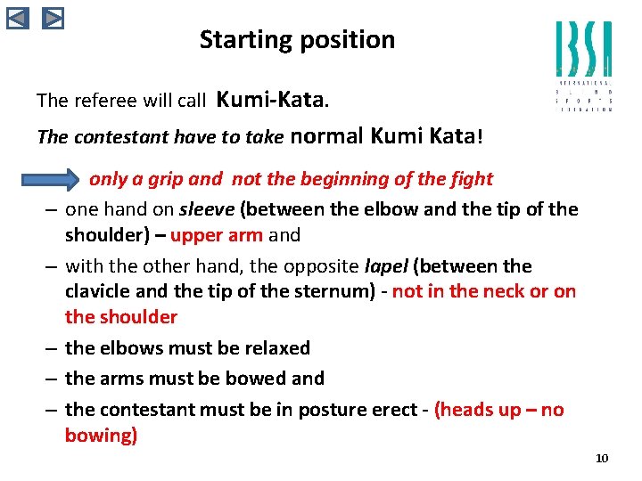 Starting position The referee will call Kumi-Kata. The contestant have to take normal Kumi