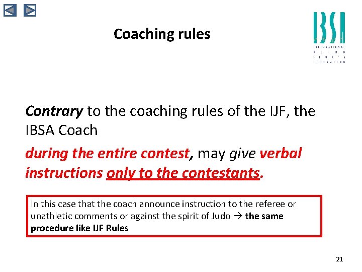 Coaching rules Contrary to the coaching rules of the IJF, the IBSA Coach during